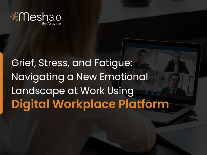 Navigating A New Emotional Landscape At Work Using Digital Workplace Platform