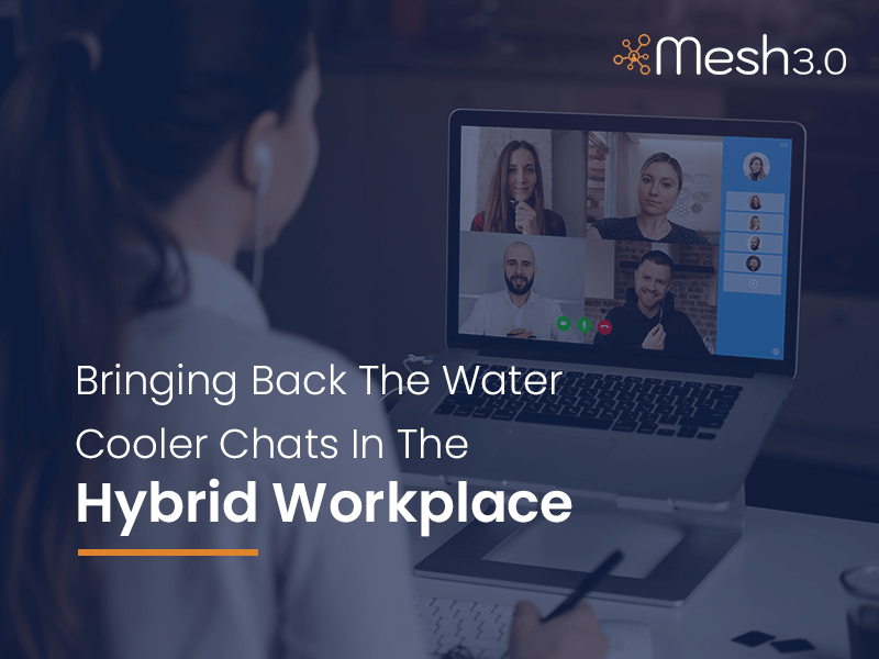 Bringing Back The Water Cooler Chats In The Hybrid Workplace