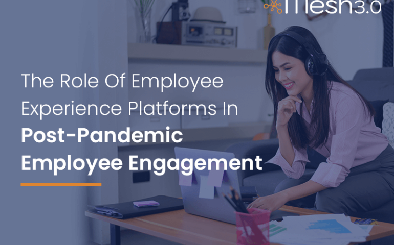 The Role Of Employee Experience Platforms In Post Pandemic Employee Engagement
