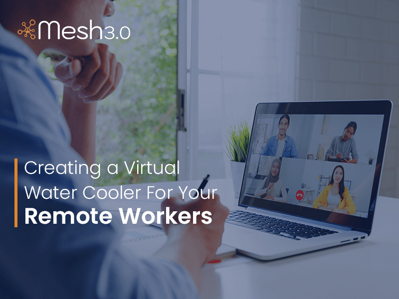 Creating A Virtual Water Cooler For Your Remote Workers