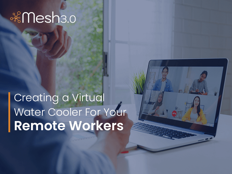 Creating a Virtual Water Cooler For Your Remote Workers