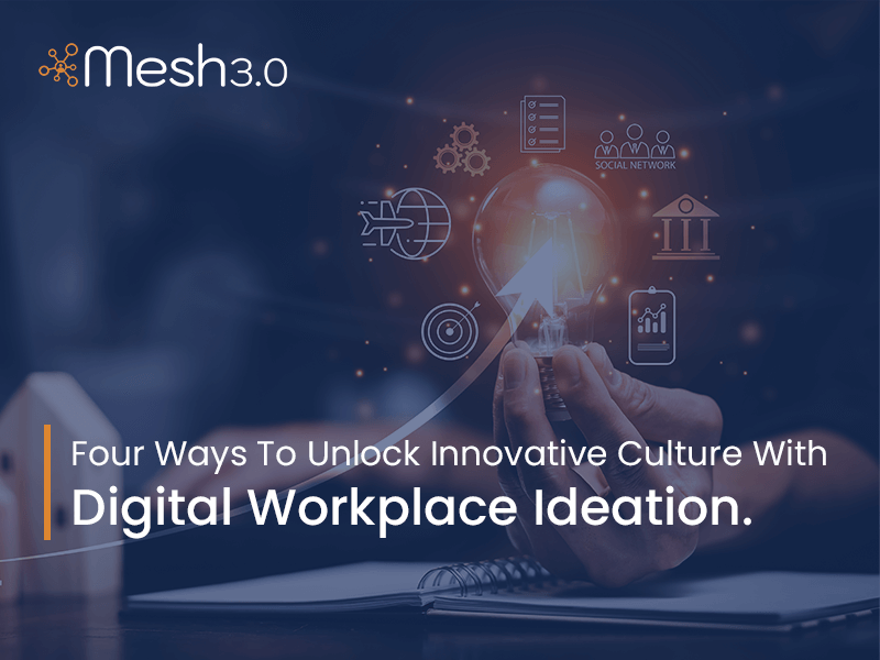 Four Ways To Unlock Innovative Culture With Digital Workplace Ideation